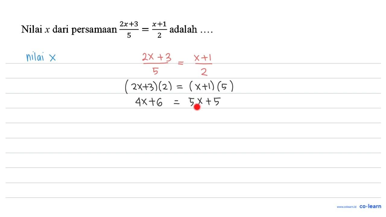 Nilai dari persamaan (2 x+3)/(5)=(x+1)/(2) adalah ... .