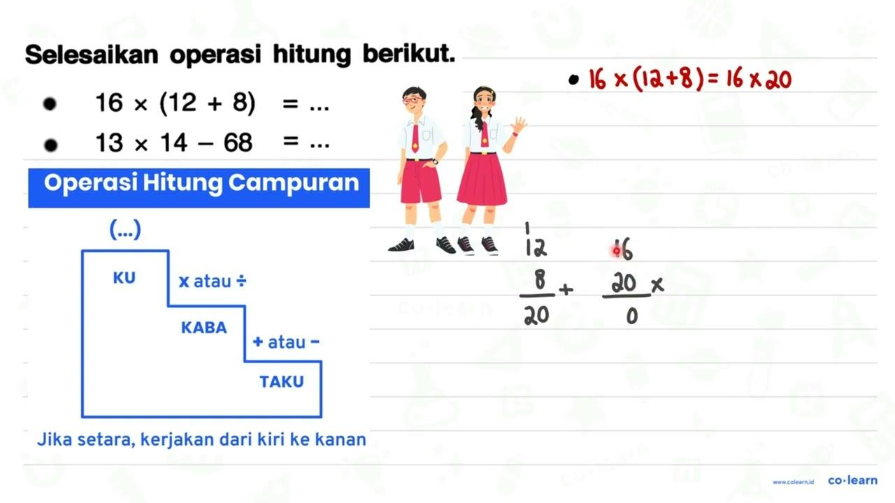 Selesaikan operasi hitung berikut. a. 16 x(12+8)=... f. b.