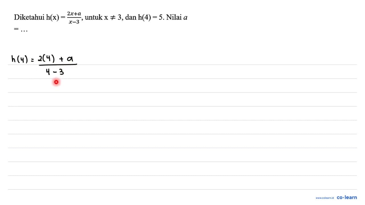 Diketahui h(x)=(2 x+a)/(x-3) , untuk x =/= 3 , dan h(4)=5 .