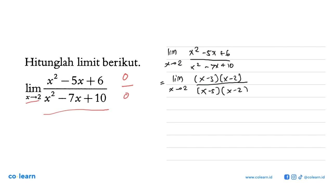 Hitunglah limit berikut.lim x -> 2 (x^2 - 5x + 6)/(x^2 - 7x