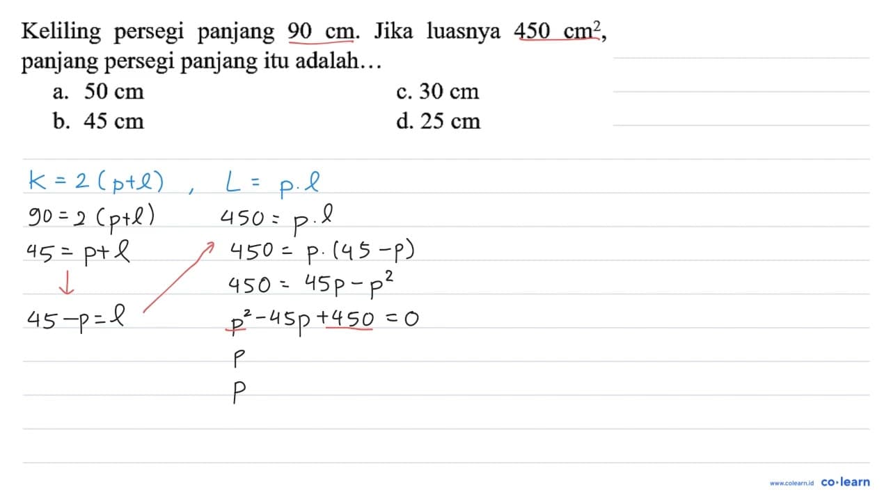 Keliling persegi panjang 90 cm . Jika luasnya 450 cm^2 ,