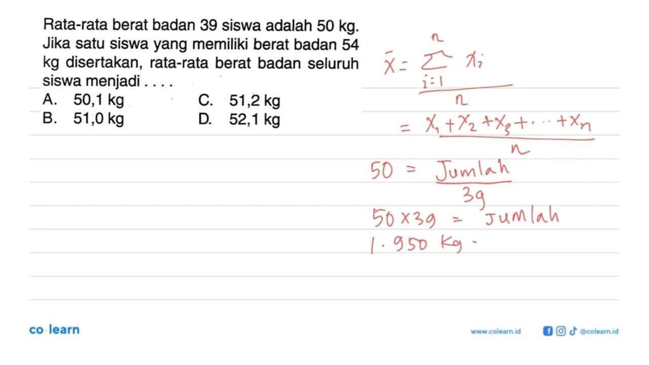 Rata-rata berat badan 39 siswa adalah 50 kg. Jika satu