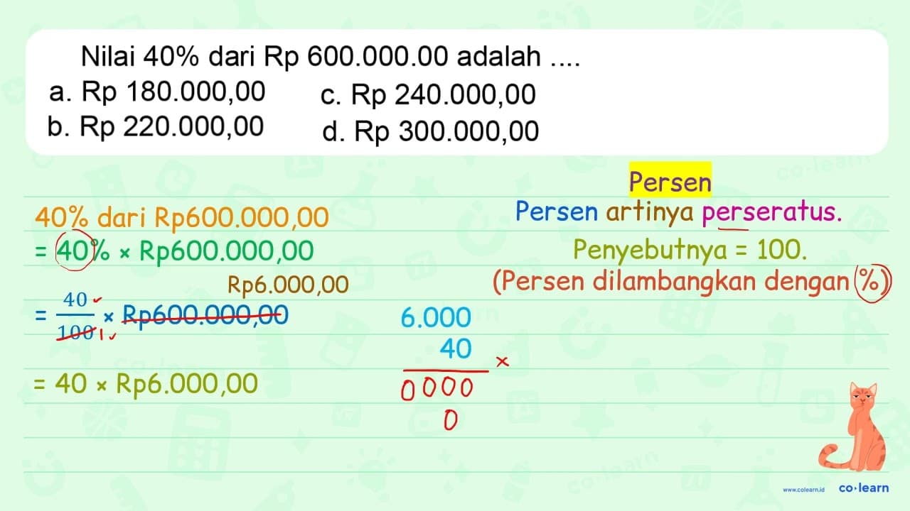 Nilai 40 % dari Rp 600.000 .00 adalah ... a. Rp 180.000,00