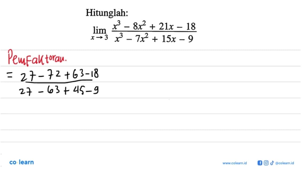 Hitunglah: lim x->3 (x^3-8x^2+21x-18)/(x^3-7x^2+15x-9)