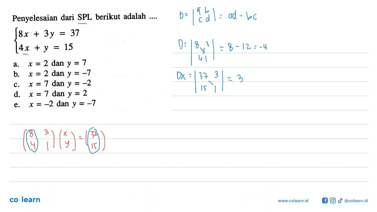 Penyelesaian dari SPL berikut adalah .... 8x+3y=37 4x+y=15