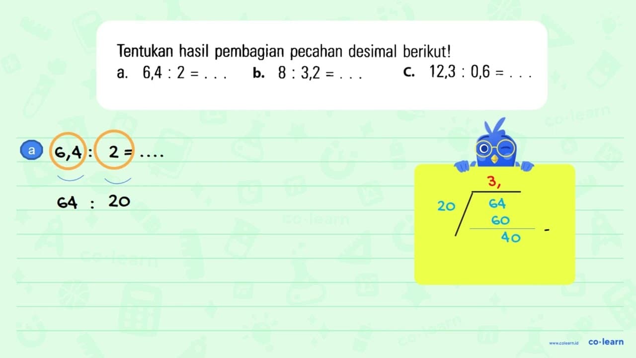 Tentukan hasil pembagian pecahan desimal berikut! a. 6,4 :