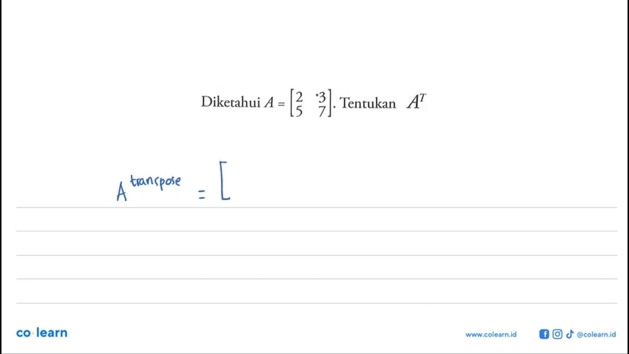 Diketahui A=[2 3 5 7]. Tentukan A^T