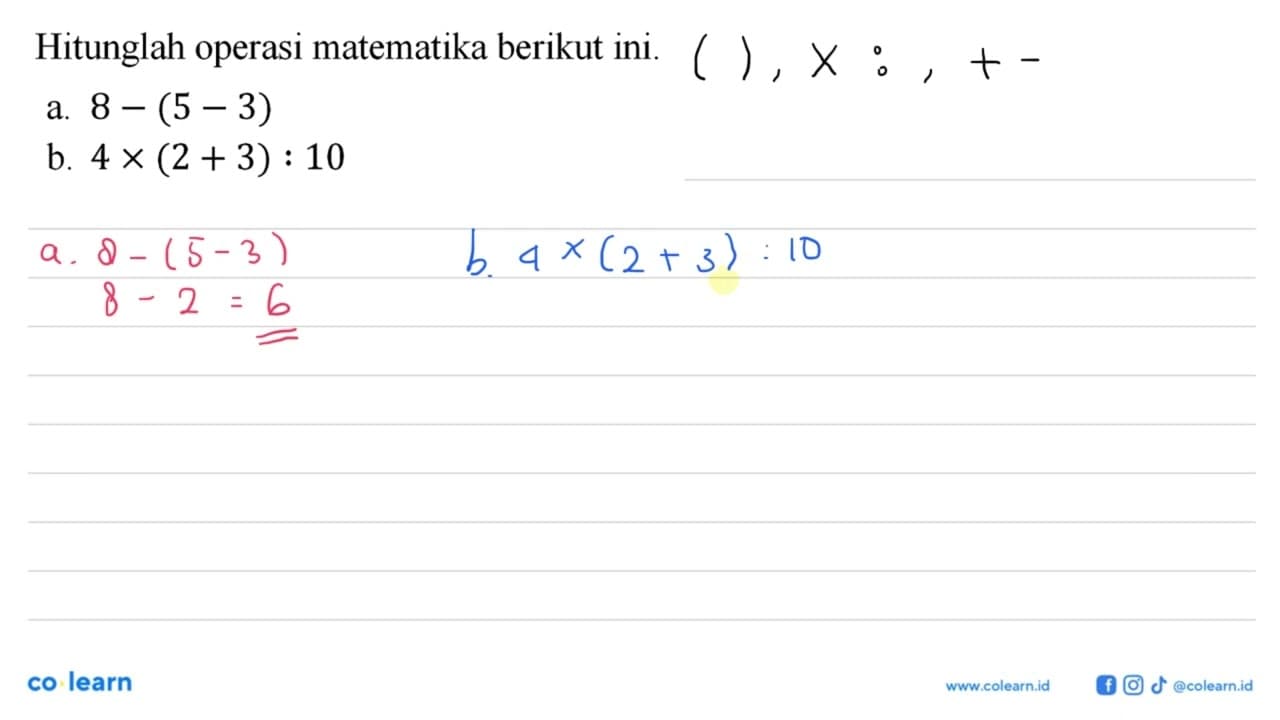 Hitunglah operasi matematika berikut ini. a. 8 - (5 - 3) b.