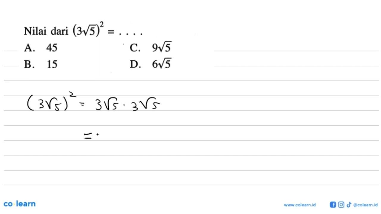 Nilai dari (3 akar(5))^2 = .... A. 45 C. 9 akar(5) B. 15 D.