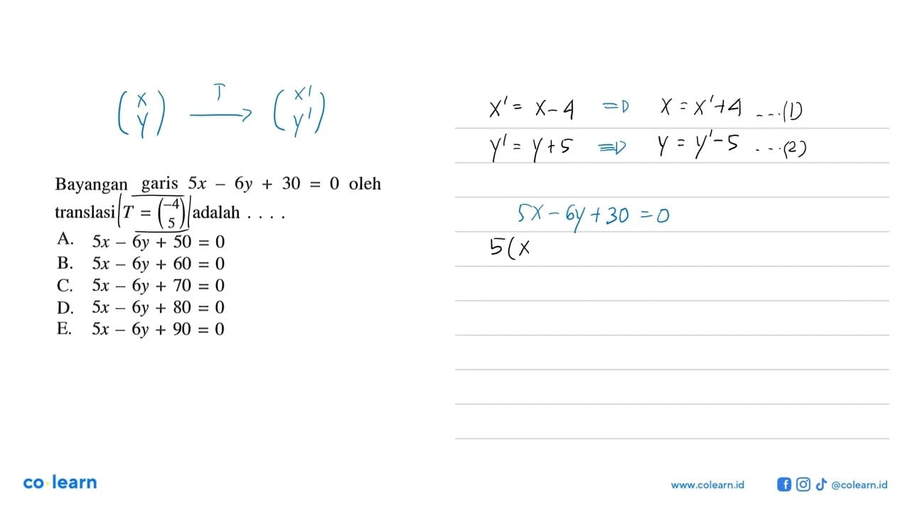 Bayangan garis 5x-6y+30=0 oleh translasi T=(-4 5) adalah .