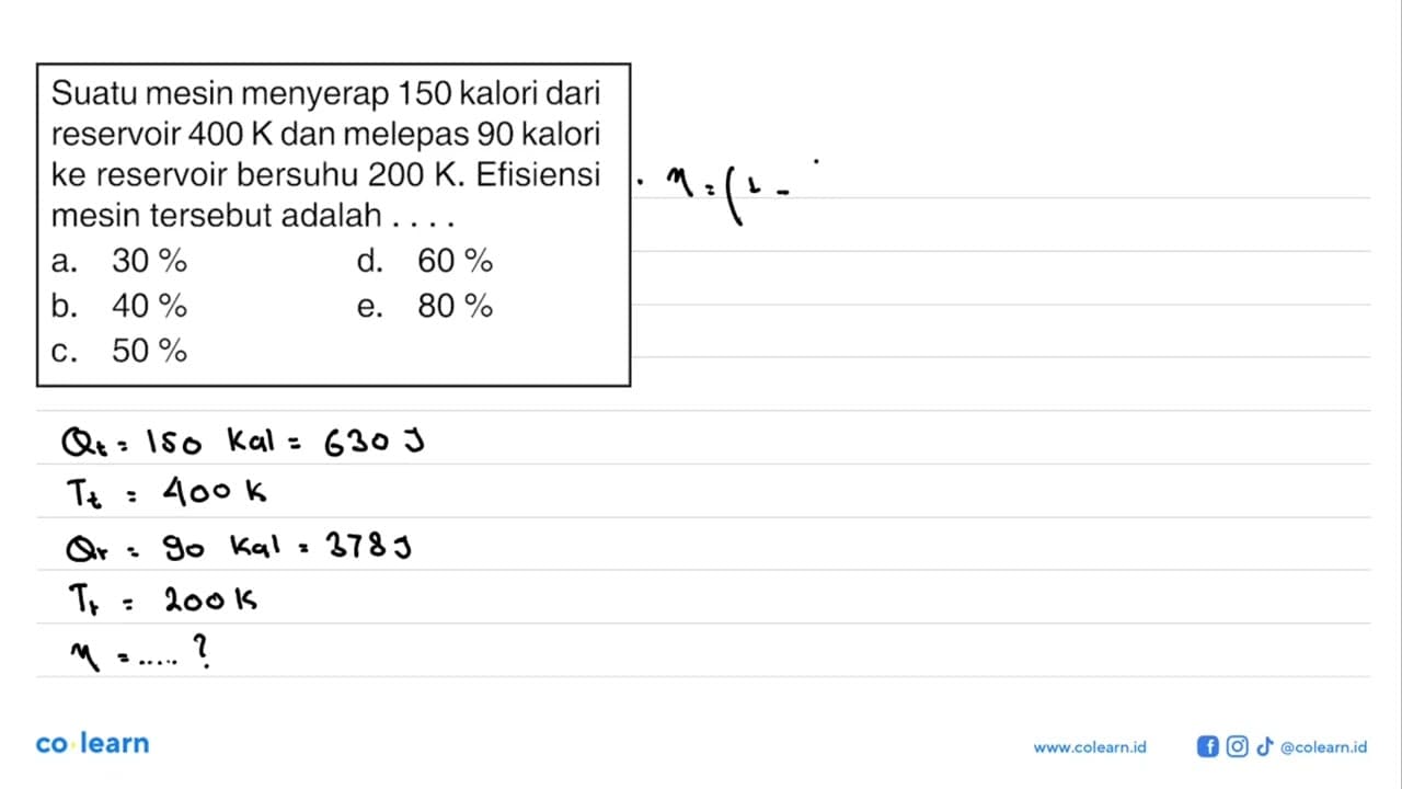 Suatu mesin menyerap 150 kalori dari reservoir 400 K dan