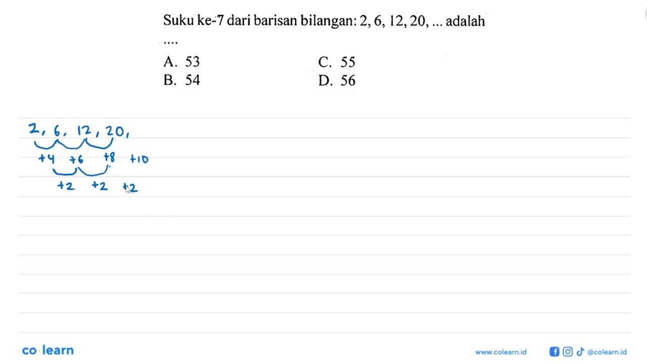 Suku ke-7 dari barisan bilangan: 2 ,6, 12, 20, ... adalah