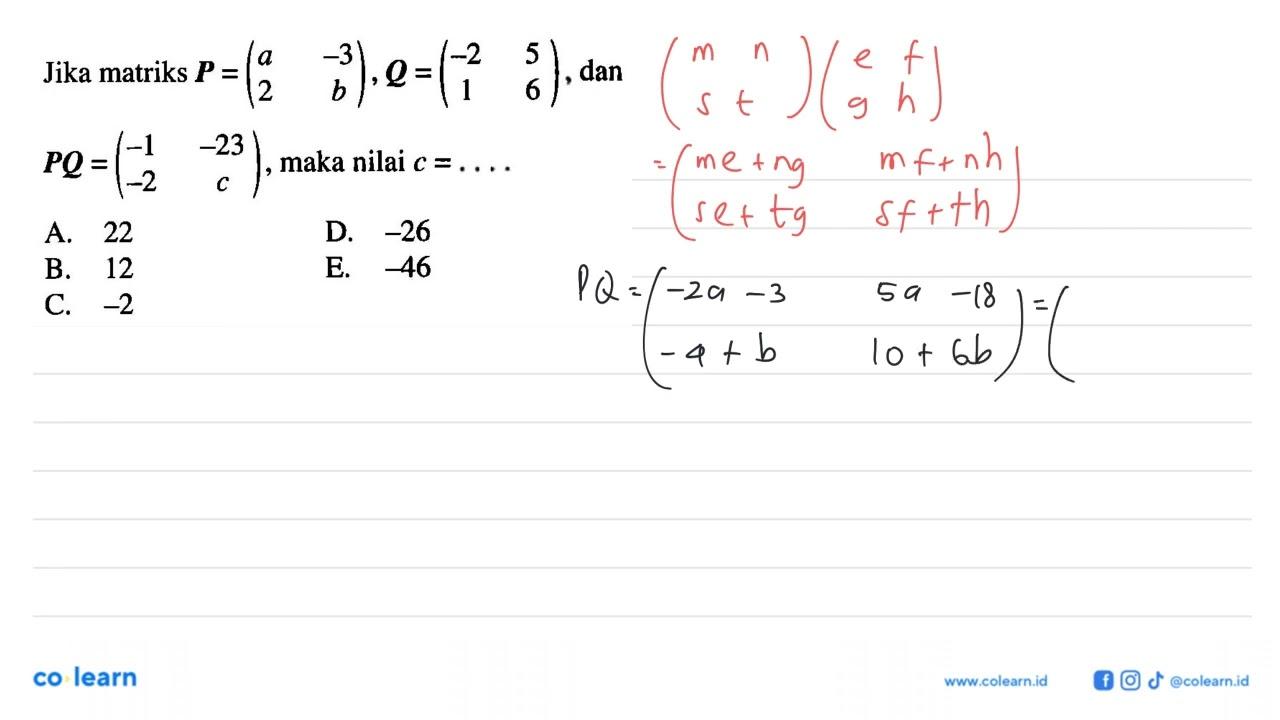 Jika matriks P=(a -3 2 b), Q=(-2 5 1 6), dan PQ=(-1 -23 -2