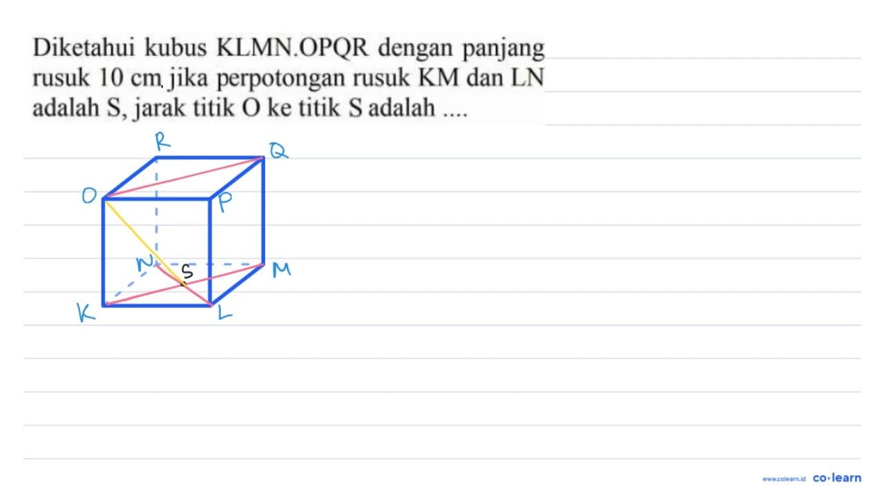 Diketahui kubus KLMN.OPQR dengan panjang rusuk 10 cm jika