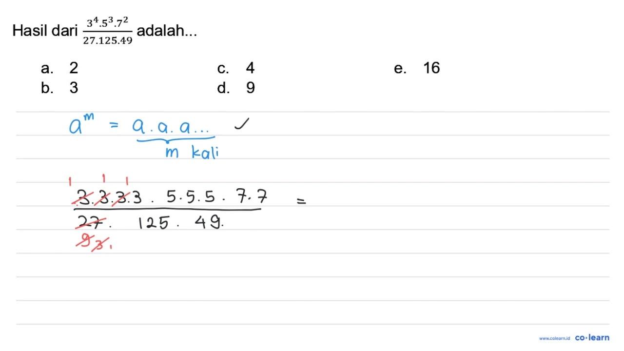 Hasil dari (3^(4) .5^(3) . 7^(2))/(27.125 .49) adalah... a.