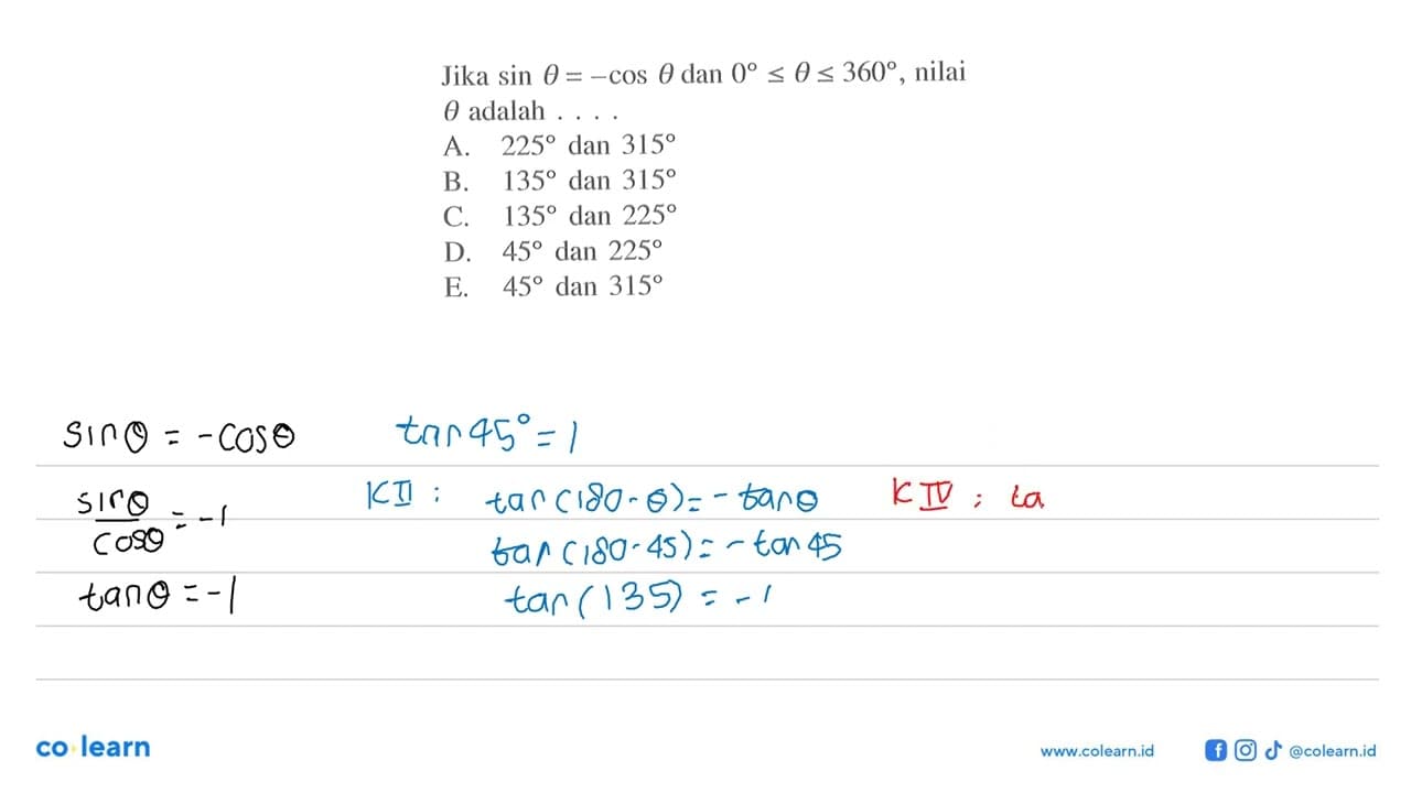 Jika sin theta=-cos theta dan 0<=theta<=360, nilai theta