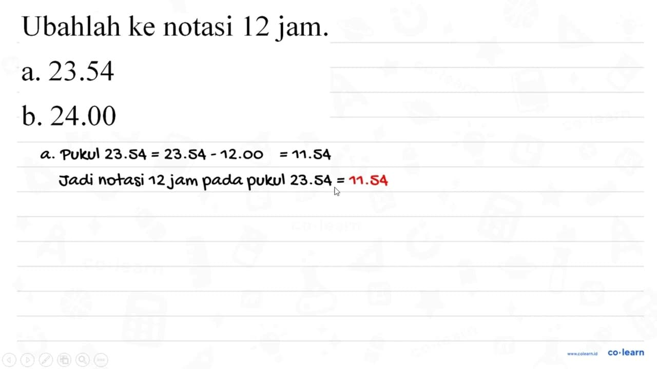 Ubahlah ke notasi 12 jam. a. 23.54 b. 24.00