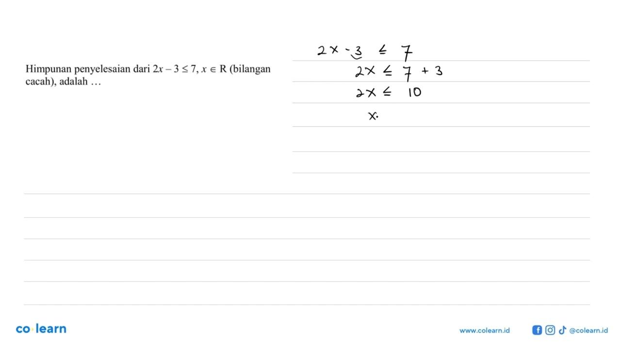 Himpunan penyelesaian dari 2x - 3 <7,x € R (bilangan