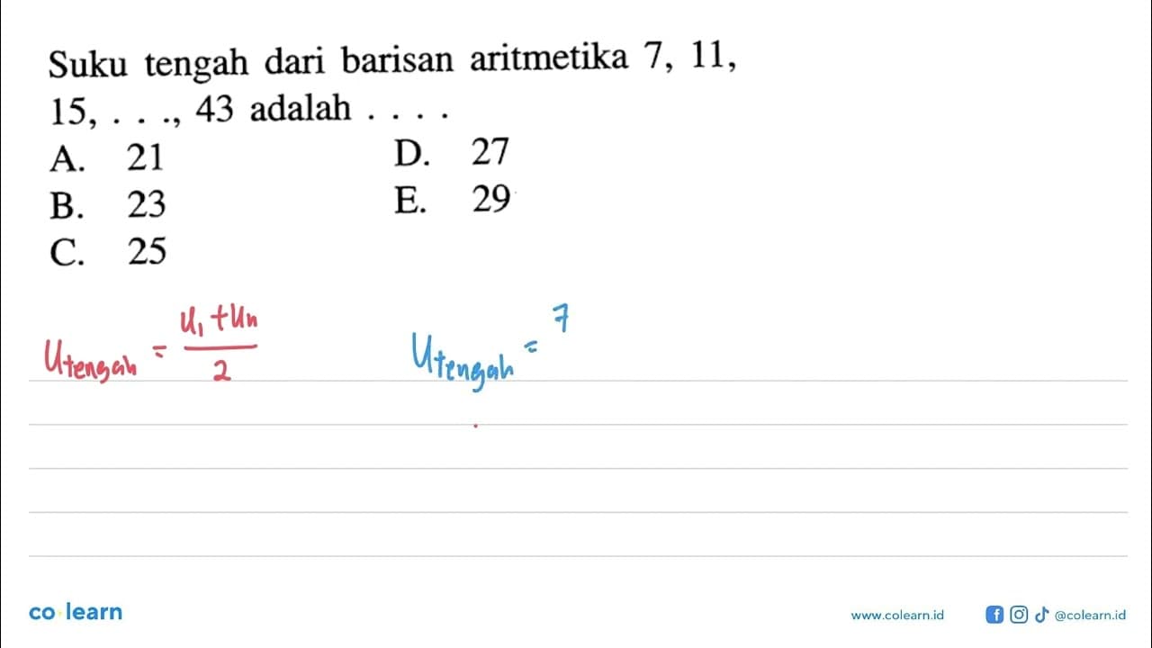 Suku tengah dari barisan aritmetika 7, 11 15,..., 43 adalah