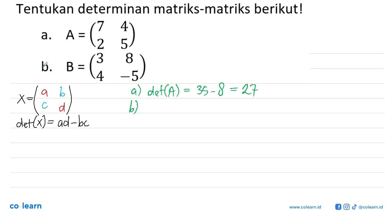 Tentukan determinan matriks-matriks berikut! a. A=(7 4 2 5)