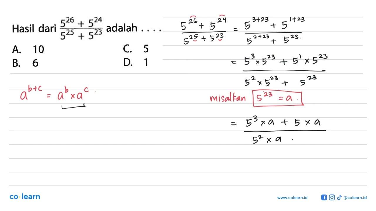 Hasil dari (5^26 + 5^24)/(5^25 + 5^23) adalah... A. 10 C. 5