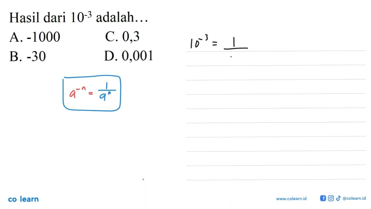 Hasil dari 10^-3 adalah A. -1000 B. -30 C. 0,3 D. 0,001