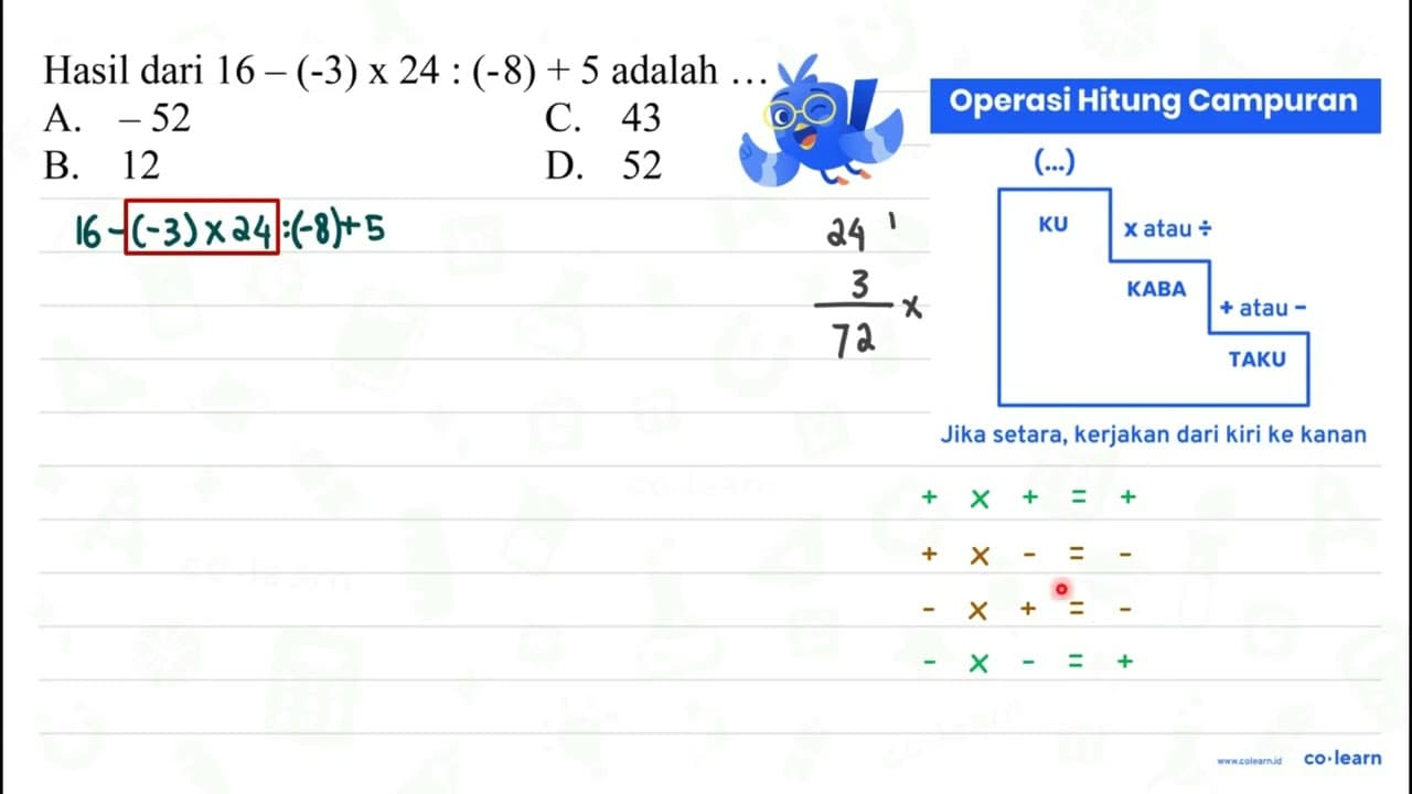 Hasil dari 16-(-3) x 24:(18)+5 adalah ... A. -52 C. 43 B.