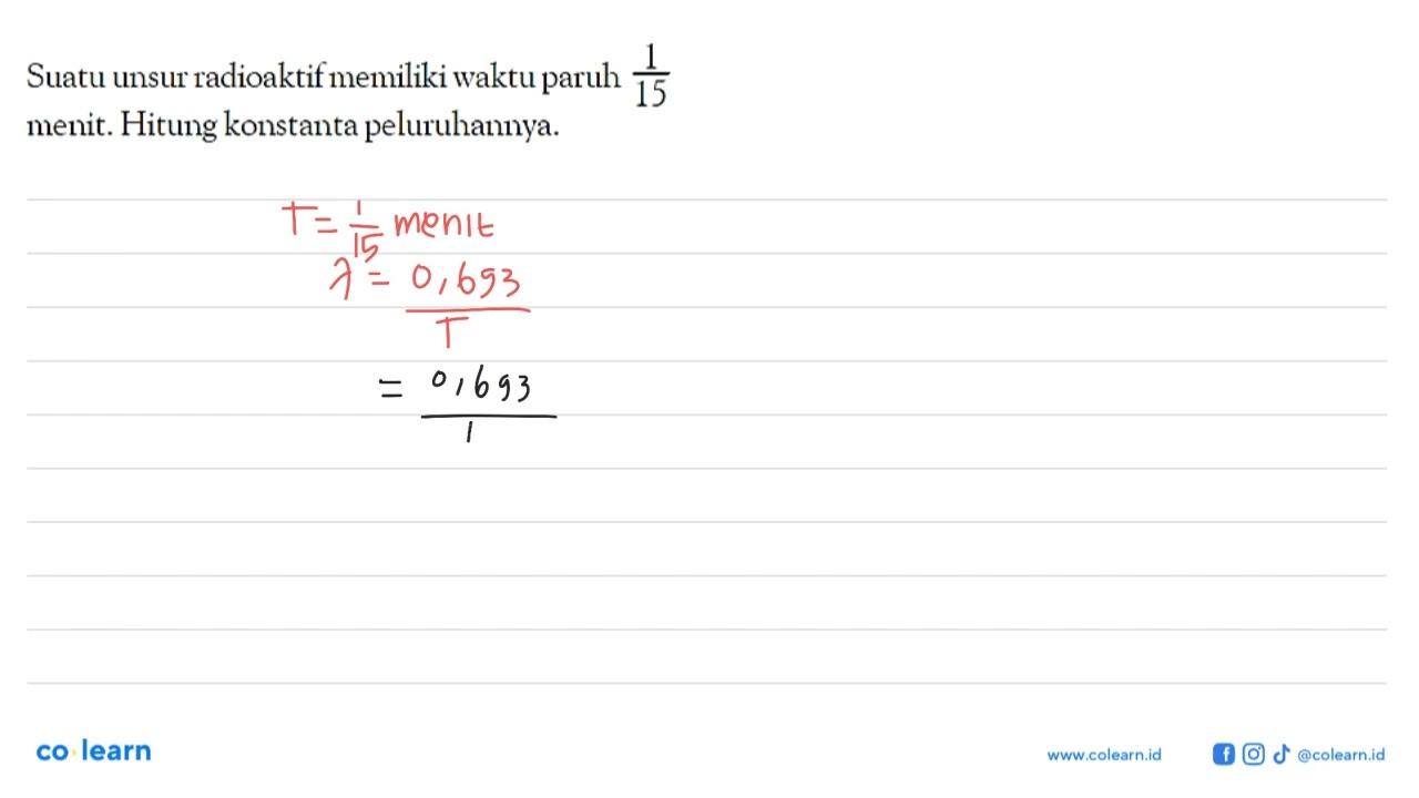 Suatu unsur radioaktif memiliki waktu paruh 1/15 menit.