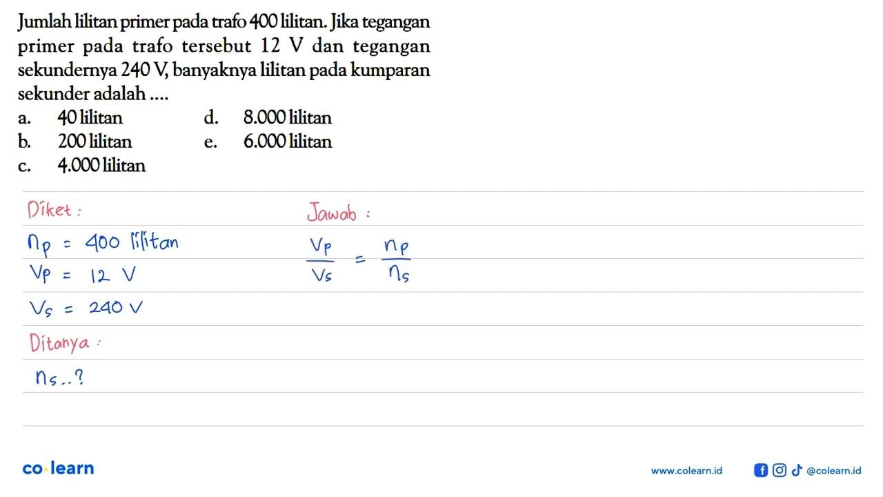 Jumlah lilitan primer pada trafo 400 lilitan. Jika tegangan