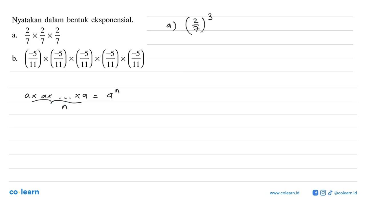 Nyatakan dalam bentuk eksponensial. a. 2/7 x 2/7 x 2/7 b.