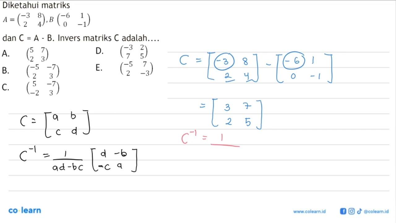 Diketahui matriks A=(-3 8 2 4),B(-6 1 0 -1) dan C=A-B.