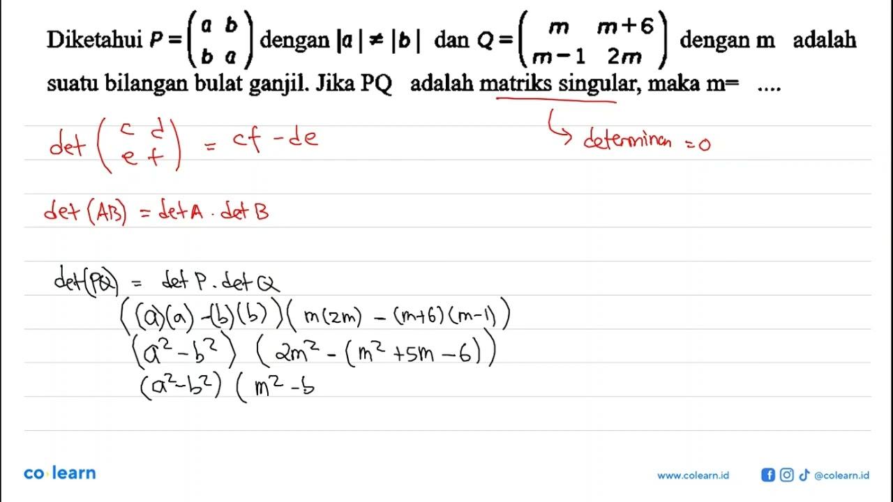 Diketahui P=(a b b a) dengan |a|=/=|b| dan Q=(m m+6 m-1 2m)