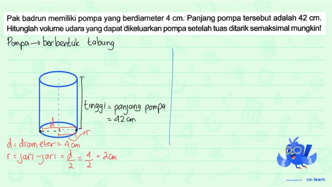 Pak badrun memiliki pompa yang berdiameter 4 cm . Panjang