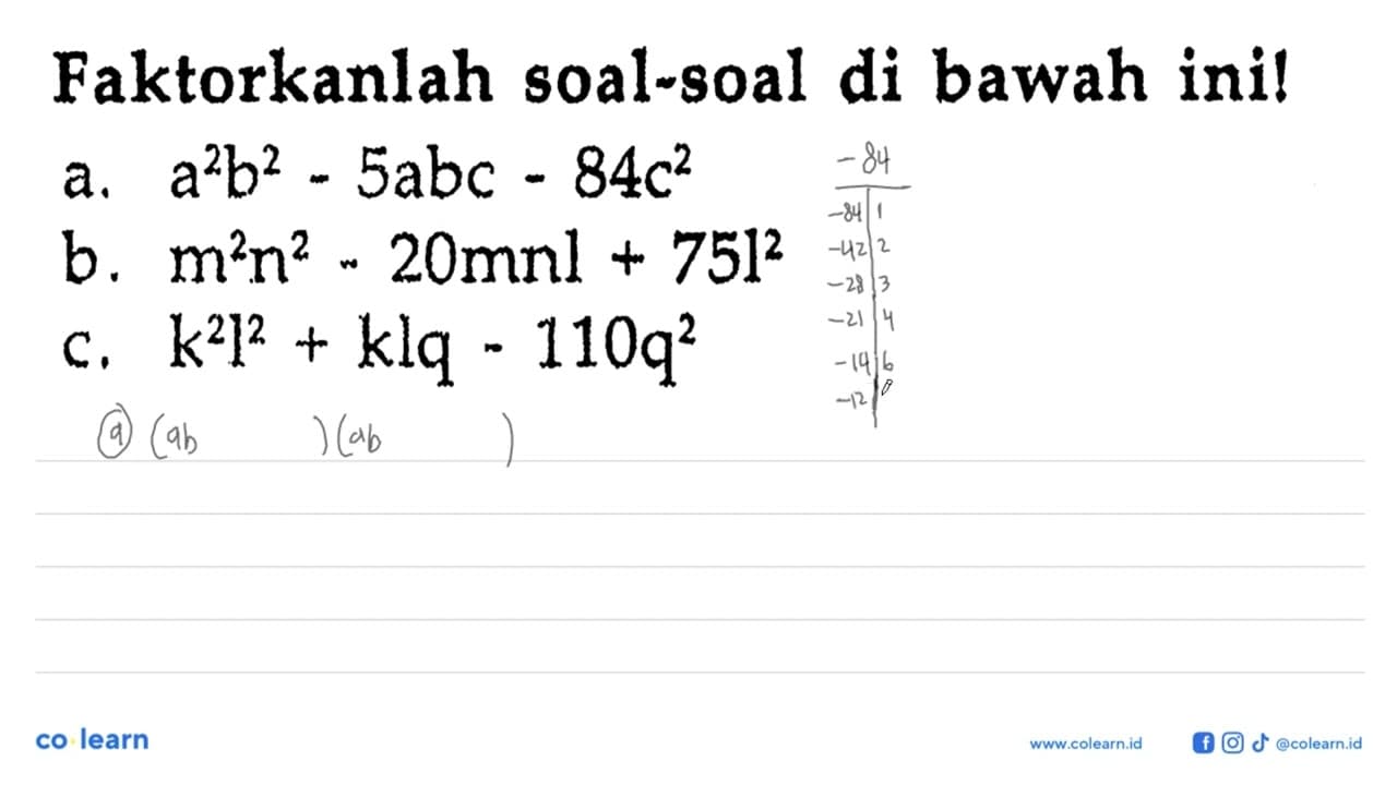 Faktorkanlah soal-soal di bawah ini! a. a^2b^2-5abc-84c^2