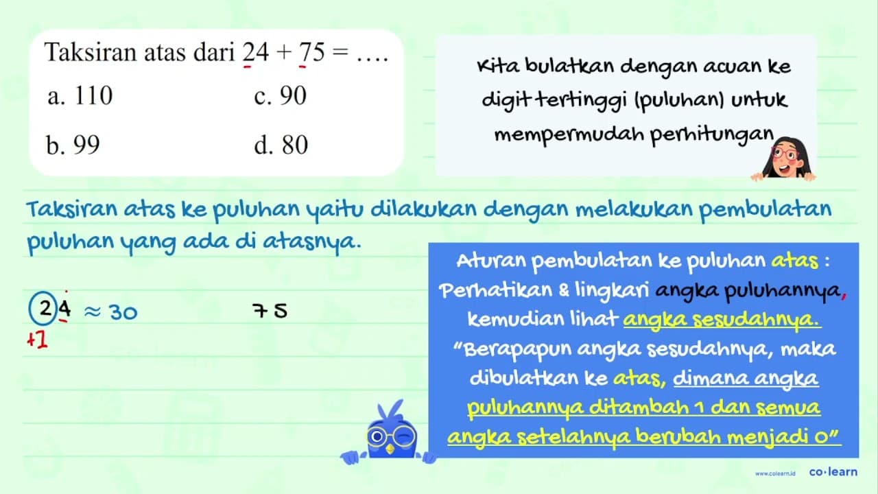 Taksiran atas dari 24+75= a. 110 c. 90 b. 99 d. 80