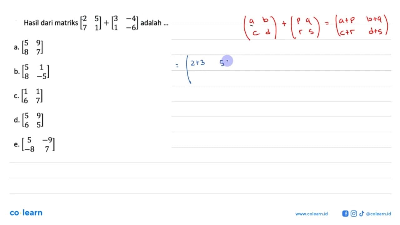 Hasil dari matriks [2 5 7 1]+[3 -4 1 -6] adalah...