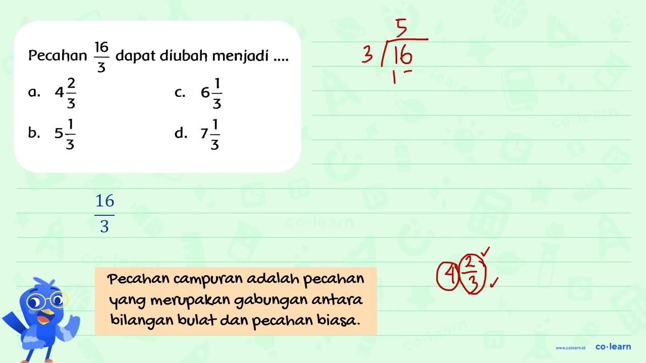 Pecahan (16)/(3) dapat diubah menjadi .... a. 4 (2)/(3) C.