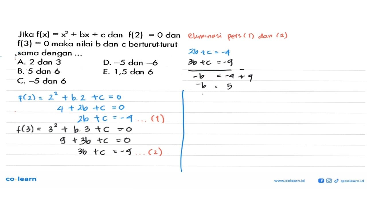 Jika f(x)=x^2+bx+c dan f(2)=0 dan f(3)=0 maka nilai b dan c