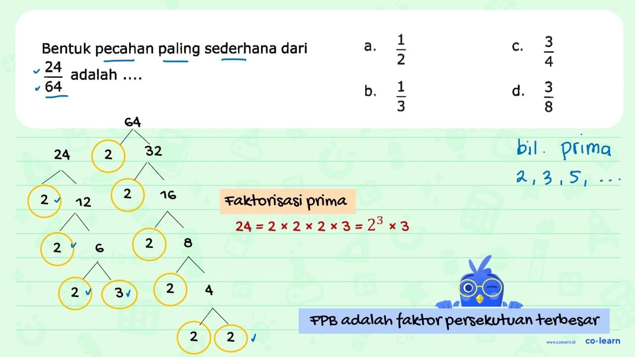 Bentuk pecahan paling sederhana dari (24)/(64) adalah ....