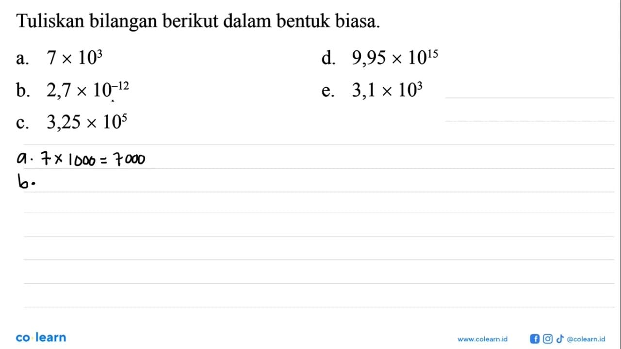 Tuliskan bilangan berikut dalam bentuk biasa a. 7 x 10^3 d.