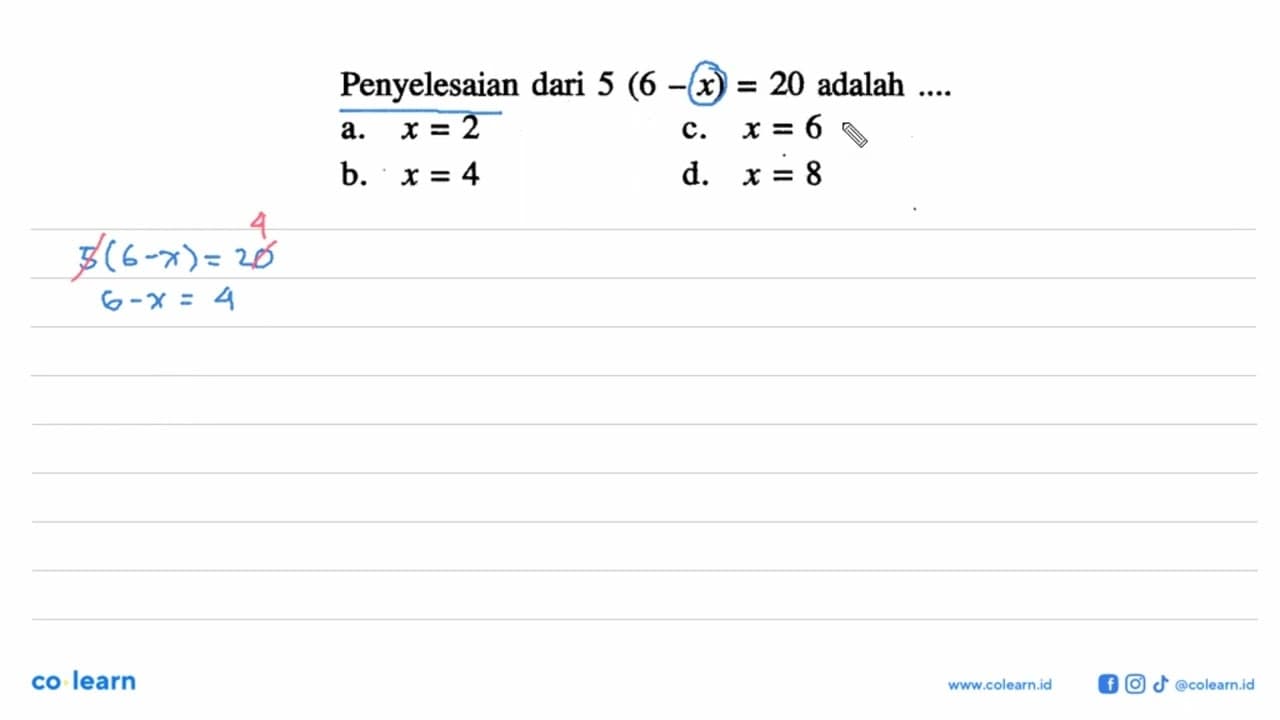 Penyelesaian 5 (6 - x) = 20 adalah .... a. x = 2 b. x = 4