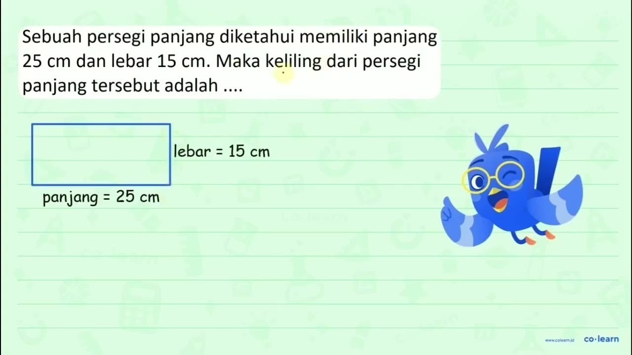 Sebuah persegi panjang diketahui memiliki panjang 25 cm dan