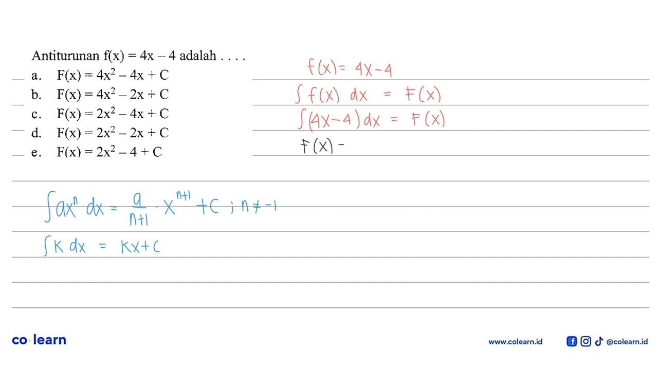 Antiturunan f(x)=4x-4 adalah .... a. F(x)=4x^2-4x+C b.