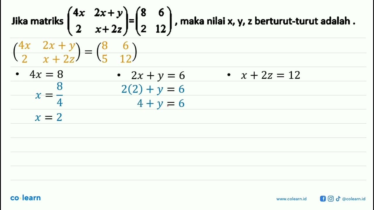 Jika matriks (4x 2x+y 2 x+2z)=(8 6 5 12), maka nilai x, y,