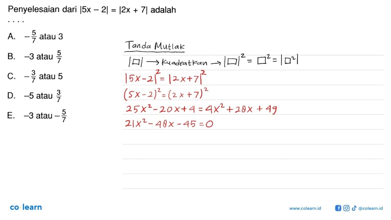 Penyelesaian dari |5 x-2|=|2 x+7| adalah A. -(5)/(7) atau 3