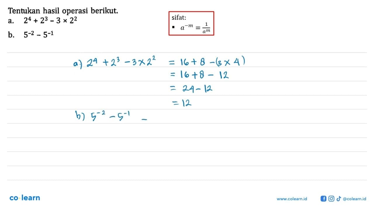 Tentukan hasil operasi berikut. a. 2^4 + 2^3 - 3 x 2^2 b.