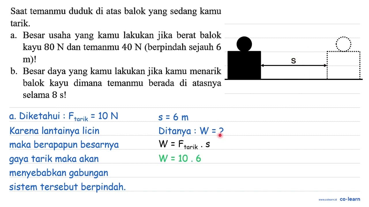 Saat temanmu duduk di atas balok yang sedang kamu tarik. a.