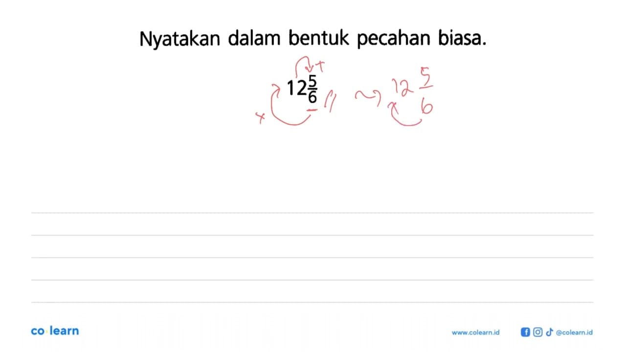 Nyatakan dalam bentuk pecahan biasa. 12 5/6