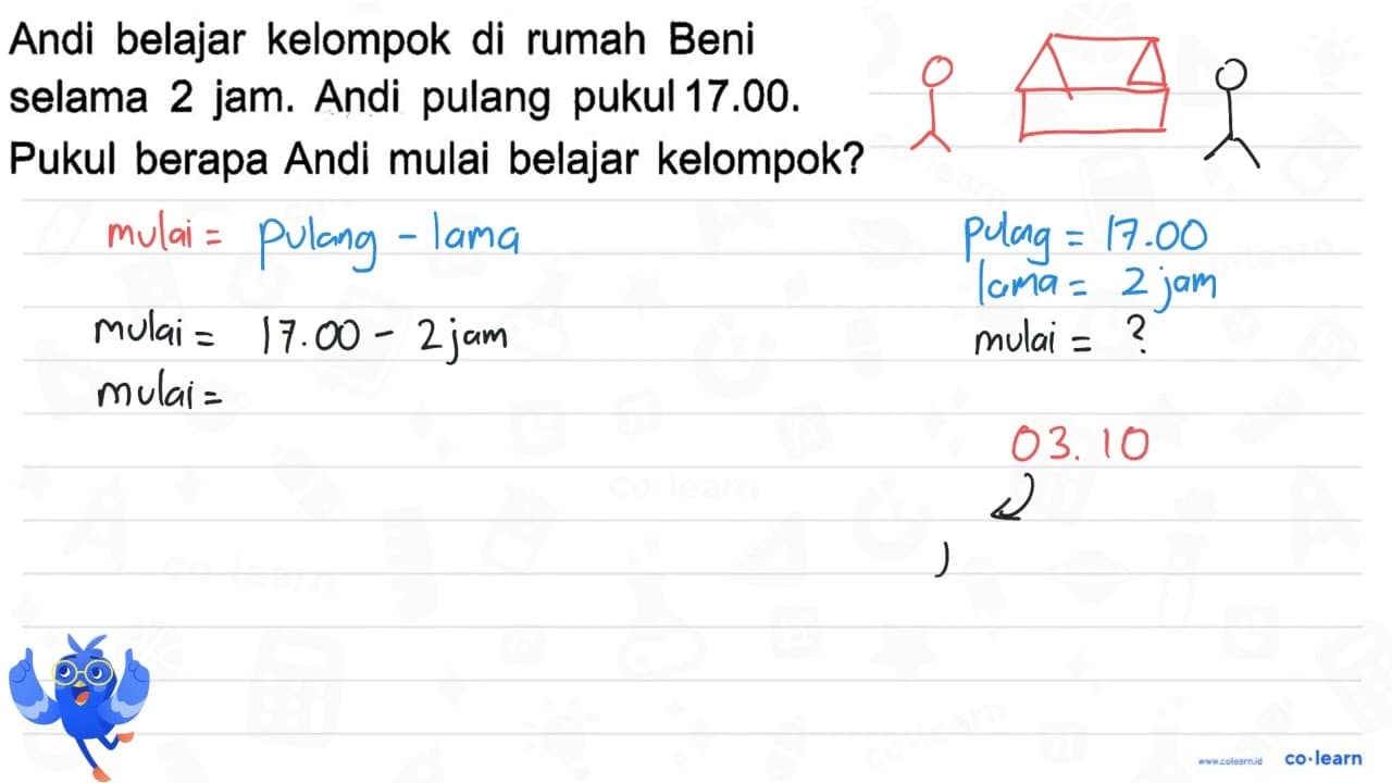 Andi belajar kelompok di rumah Beni selama 2 jam. Andi