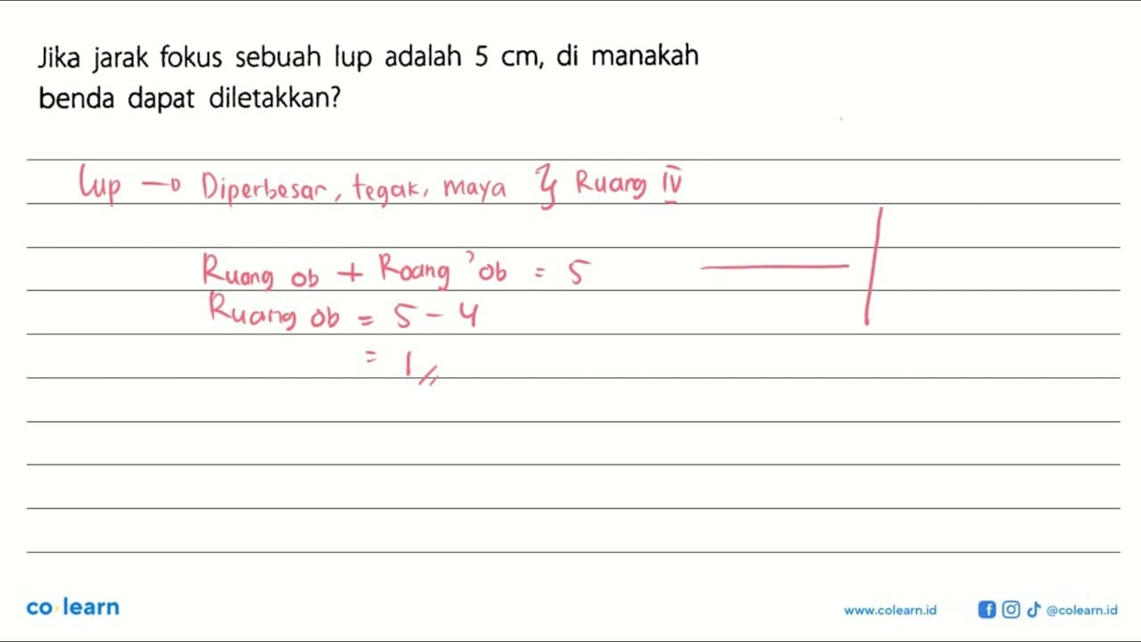 Jika jarak fokus sebuah lup adalah 5 cm , di manakah benda